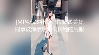 [MP4/ 234M] 单位聚餐美女同事被灌醉后偷偷桶她的屁眼