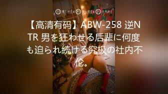 【高清有码】ABW-258 逆NTR 男を狂わせる后辈に何度も迫られ続ける究极の社内不伦。