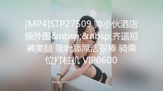 [MP4]STP27509 帅小伙酒店操外围&nbsp;&nbsp;齐逼短裤美腿 吸吮舔屌活很棒 骑乘位打桩机 VIP0600