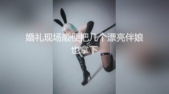 婚礼现场顺便把几个漂亮伴娘也拿下