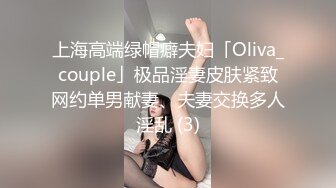 上海高端绿帽癖夫妇「Oliva_couple」极品淫妻皮肤紧致网约单男献妻、夫妻交换多人淫乱 (3)