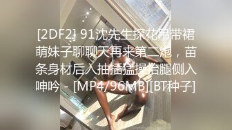 [2DF2] 91沈先生探花吊带裙萌妹子聊聊天再来第二炮，苗条身材后入抽插猛操抬腿侧入呻吟 - [MP4/96MB][BT种子]