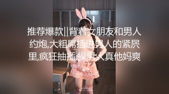 推荐爆款‖背着女朋友和男人约炮,大粗屌插进男人的紧屄里,疯狂抽插,操男人真他妈爽