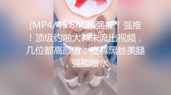 [MP4/45.8MB] 强推！强推！顶级约啪大神未流出视频，几位都高颜值，皮裤黑丝美腿，强插喷水