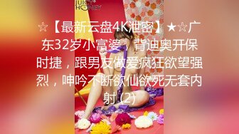 ☆【最新云盘4K泄密】★☆广东32岁小富婆，背迪奥开保时捷，跟男友做爱疯狂欲望强烈，呻吟不断欲仙欲死无套内射 (2)