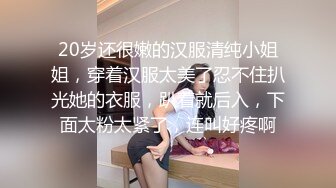 20岁还很嫩的汉服清纯小姐姐，穿着汉服太美了忍不住扒光她的衣服，趴着就后入，下面太粉太紧了，连叫好疼啊