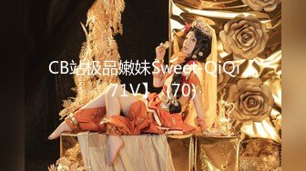 CB站极品嫩妹Sweet-QiQi【71V】  (70)