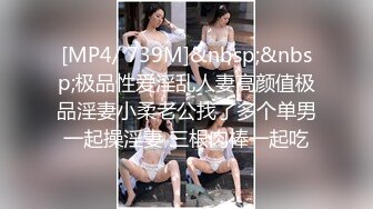 [MP4/ 739M]&nbsp;&nbsp;极品性爱淫乱人妻高颜值极品淫妻小柔老公找了多个单男一起操淫妻 三根肉棒一起吃