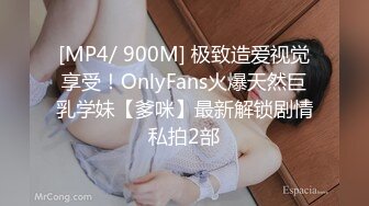 [MP4/ 900M] 极致造爱视觉享受！OnlyFans火爆天然巨乳学妹【爹咪】最新解锁剧情私拍2部