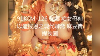 91KCM-126 优娜 痴女母狗以逼报恩之现代聊斋 麻豆传媒映画