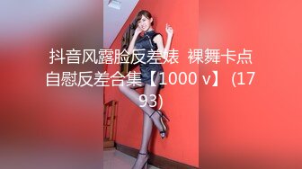 抖音风露脸反差婊  裸舞卡点自慰反差合集【1000 v】 (1793)