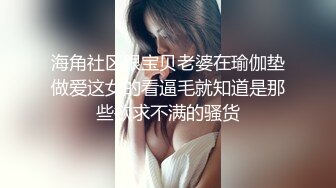 海角社区跟宝贝老婆在瑜伽垫做爱这女的看逼毛就知道是那些欲求不满的骚货