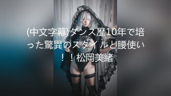 (中文字幕)ダンス歴10年で培った驚異のスタイルと腰使い！！松岡美緒