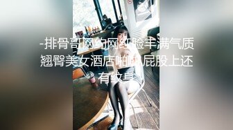 -排骨哥网约网红脸丰满气质翘臀美女酒店啪啪,屁股上还有纹身