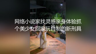 网络小说家找灵感亲身体验抓个美少女回家玩自制的新刑具