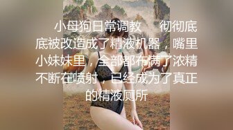 ❤️小母狗日常调教❤️彻彻底底被改造成了精液机器，嘴里小妹妹里，全部都布满了浓精不断在喷射，已经成为了真正的精液厕所