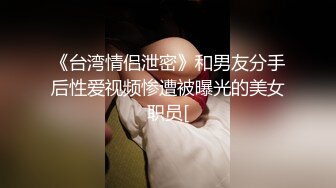 《台湾情侣泄密》和男友分手后性爱视频惨遭被曝光的美女职员[