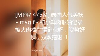 [MP4/ 476M] 泰国人气美妖 - mygif - 和小鲜肉啪啪记录 被大肉棒艹得销魂呀，姿势好顶，双双撸射 ！