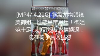 [MP4/ 4.21G] 顶级尤物眼镜美御姐！性感吊带黑丝！御姐范十足，帅哥炮友激情操逼，跪在椅子后入猛怼