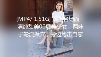 [MP4/ 1.51G] 双飞名场面！清纯甜美00后美少女！两妹子轮流操穴，旁边炮击自慰