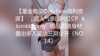 【重金购买OnlyFans福利资源】▶▶超人气泰国网红CP⭐kkimkkimmy⭐极品颜值身材 露出多人运动三洞全开〈NO.14〉