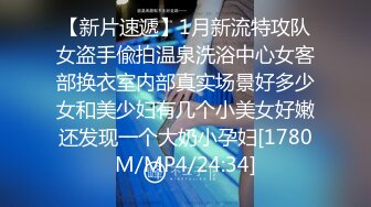 【新片速遞】1月新流特攻队女盗手偸拍温泉洗浴中心女客部换衣室内部真实场景好多少女和美少妇有几个小美女好嫩还发现一个大奶小孕妇[1780M/MP4/24:34]