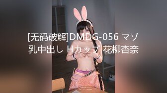 [无码破解]DMDG-056 マゾ乳中出し Hカップ 花柳杏奈