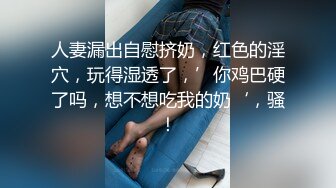 人妻漏出自慰挤奶，红色的淫穴，玩得湿透了，’你鸡巴硬了吗，想不想吃我的奶‘，骚！